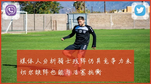 媒体人分析骑士残阵仍具竞争力米切尔缺阵也能与活塞抗衡